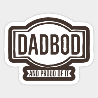 Dad Bod And Proud Of It Sticker